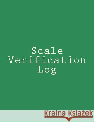 Scale Verification Log: 8.5 X 11, 220 pages, green cover Green Library Press 9781533469892 Createspace Independent Publishing Platform
