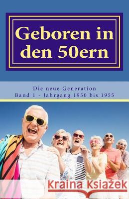 Geboren in den 50ern: Die neue Generation: Band 1 Jahrgang 1950 bis 1955 Autoren, Diverse 9781533495532