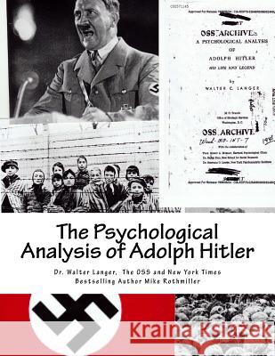The Psychological Analysis of Adolph Hitler: His Life and Legend Dr Walter Langer The Office of Specia Mike Rothmiller 9781533496799