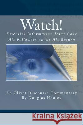 Watch!: Essential Information Jesus Gave His Followers about His Return Douglas Alan Hooley Angela Lee Hooley 9781533503121
