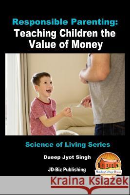 Responsible Parenting: Teaching Children the Value of Money Dueep Jyot Singh John Davidson Mendon Cottage Books 9781533510839