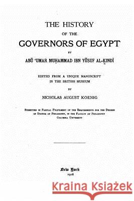 The History of the Governors of Egypt Abu 'Umar Muhammad Ibn Yusuf Kindi 9781533513519