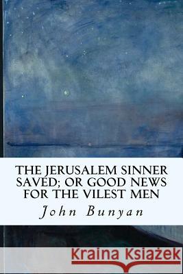The Jerusalem Sinner Saved; or Good News for the Vilest Men Bunyan, John 9781533530936