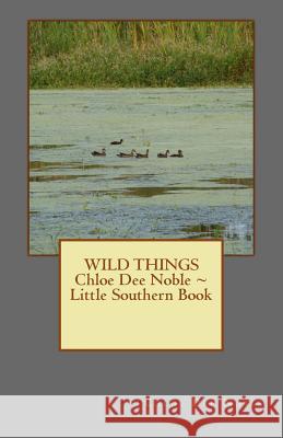 WILD THINGS Chloe Dee Noble Little Southern Book Noble, Chloe Dee 9781533552037 Createspace Independent Publishing Platform