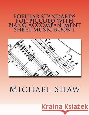 Popular Standards For Piccolo With Piano Accompaniment Sheet Music Book 1: Sheet Music For Piccolo & Piano Shaw, Michael 9781533554338