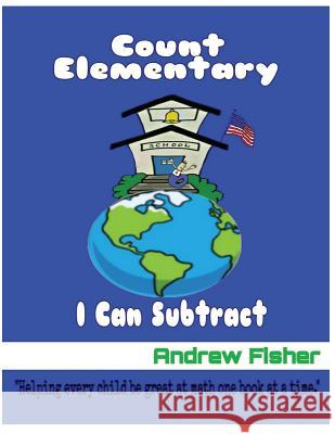Count Elementary I Can Subtract Andrew C. Fisher 9781533564894