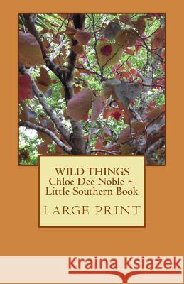 WILD THINGS Chloe Dee Noble Little Southern Book LARGE PRINT EDITION: Large Print Edition Noble, Chloe Dee 9781533569912 Createspace Independent Publishing Platform