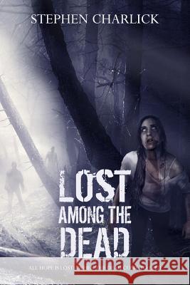Lost among the Dead: A Zombie Novel Stephen Charlick 9781533577566 Createspace Independent Publishing Platform