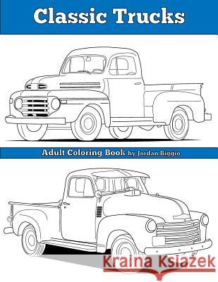 Classic Trucks: Adult Coloring Book Jordan Biggio 9781533583666 Createspace Independent Publishing Platform