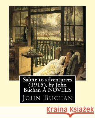 Salute to adventurers (1915), by John Buchan A NOVELS: John Buchan, (1875 ? 1940) was a Scottish novelist, historian, biographer and editor. Buchan, John 9781533614568