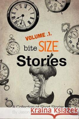 Bite Size Stories Volume One MR Jason Greenfield MR Bradley J. Kornish MR Noah Boddy 9781533622860