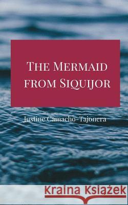 The Mermaid from Siquijor Justine Camacho-Tajonera 9781533636157 Createspace Independent Publishing Platform