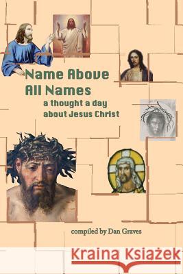 Name Above All Names: A quote a day about Jesus Christ Graves, Dan 9781533642035