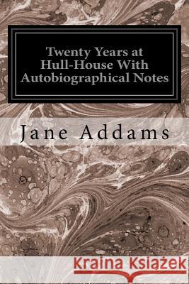Twenty Years at Hull-House With Autobiographical Notes Addams, Jane 9781533672124