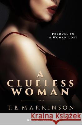 A Clueless Woman T B Markinson   9781533695901 Createspace Independent Publishing Platform