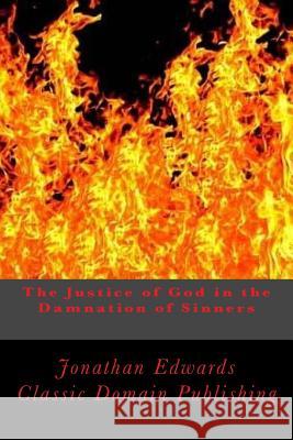 The Justice of God in the Damnation of Sinners Jonathan Edwards Classic Domain Publishing 9781533697547 Createspace Independent Publishing Platform