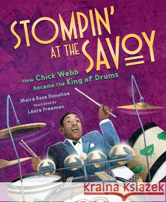 Stompin' at the Savoy: How Chick Webb Became the King of Drums Moira Rose Donohue Laura Freeman 9781534110977 Sleeping Bear Press