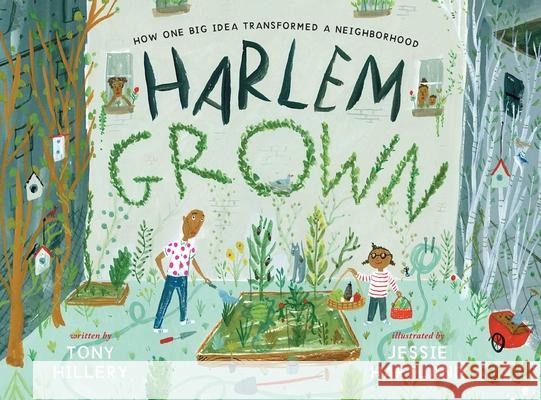 Harlem Grown: How One Big Idea Transformed a Neighborhood Tony Hillery Jessie Hartland 9781534402317