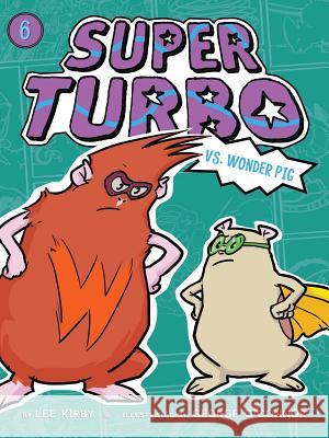 Super Turbo vs. Wonder Pig: Volume 6 Kirby, Lee 9781534411814 Little Simon