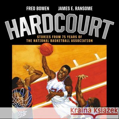 Hardcourt: Stories from 75 Years of the National Basketball Association Fred Bowen James E. Ransome 9781534460430