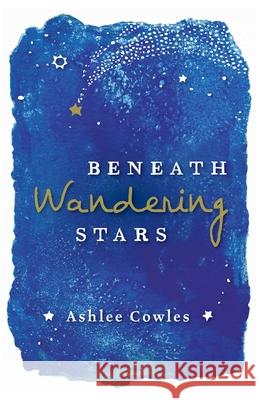 Beneath Wandering Stars Ashlee Cowles 9781534463110 Simon Pulse