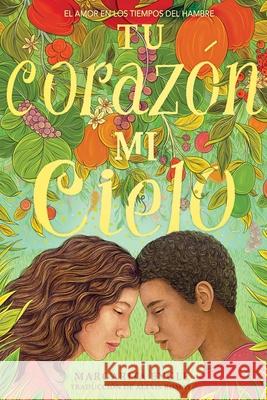 Tu Corazón, Mi Cielo (Your Heart, My Sky): El Amor En Los Tiempos del Hambre Engle, Margarita 9781534482173