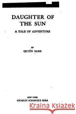 Daughter of the Sun, A Tale of Adventure Sabe, Quien 9781534621275 Createspace Independent Publishing Platform