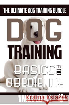 Dog Training: The Ultimate Dog Training Bundle: Training Basics And How To Effectively Train An Obedient Dog Without Being A Dog Whi Books, Vivaco 9781534630062