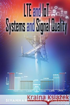 LTE and IoT Systems and Signal Quality Nagireddi, Sivannarayana 9781534630680 Createspace Independent Publishing Platform