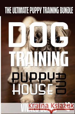 Dog Training: The Ultimate Puppy Training Bundle: How To Train Your Puppy To A Well Behaved Dog And House Training In 7 Days Or Less Books, Vivaco 9781534633407