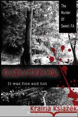 Killed a Young Girl, it was Fine and Hot: The Murder of Sweet FA Keith McCloskey 9781534634312 Createspace Independent Publishing Platform
