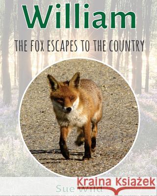William: the fox escapes to the country Wild, Sue 9781534640412 Createspace Independent Publishing Platform