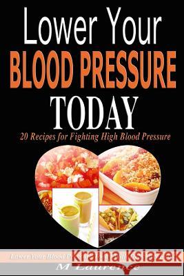 Blood Pressure: Lower Your Blood Pressure Today with Delicious Foods, 20 Recipes Fighting High Blood Pressure and Win with Healthy Nat M. Laurence 9781534660816