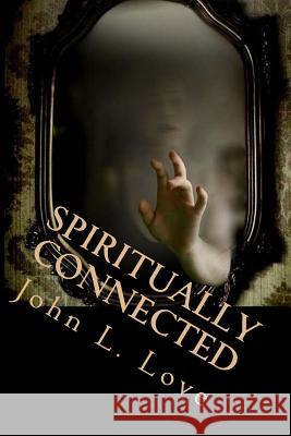 Spiritually Connected: A Self-Help Guide Towards Understanding Our Natural Abilities From God Love, John Lee 9781534666467