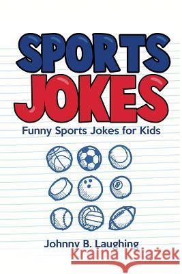 Sports Jokes: Funny Sports Jokes for Kids Johnny B. Laughing 9781534677524 Createspace Independent Publishing Platform