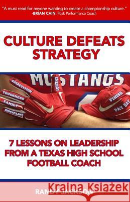 Culture Defeats Strategy: 7 Lessons on Leadership From A Texas High School Football Coach Jackson, Randy 9781534696549 Createspace Independent Publishing Platform