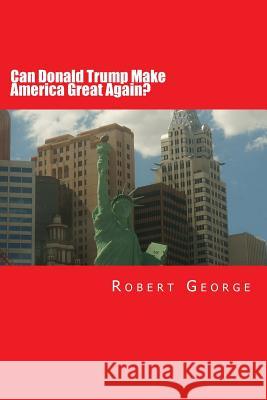 Can Donald Trump Make America Great Again? Robert George 9781534707085