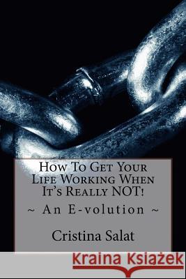 How To Get Your Life Working When It's Really NOT!: An E-volution Salat, Cristina 9781534716933 Createspace Independent Publishing Platform