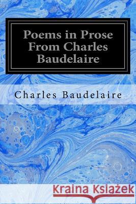 Poems in Prose From Charles Baudelaire Symons, Arthur 9781534735040 Createspace Independent Publishing Platform