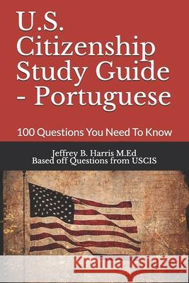 U.S. Citizenship Study Guide - Portuguese: 100 Questions You Need To Know Uscis 9781534737280 Createspace Independent Publishing Platform