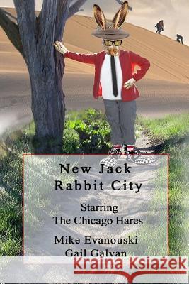 New Jack Rabbit City: Starring the Chicago Hares: A Children's Story Gail Galvan Mike Evanouski 9781534757028