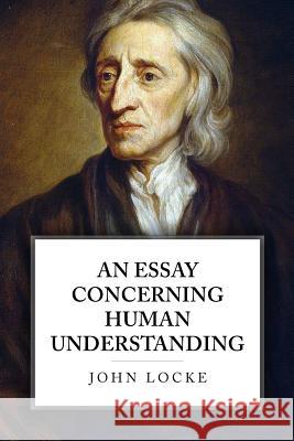 An Essay Concerning Human Understanding John Locke 9781534772328 Createspace Independent Publishing Platform