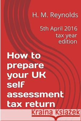 How to prepare your UK self assessment tax return: 5th April 2016 tax year edition Reynolds, H. M. 9781534786776 Createspace Independent Publishing Platform