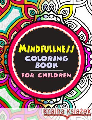 Mindfulness Coloring Book for Children: The best collection of Mandala Coloring book Wise Kid 9781534798649 Createspace Independent Publishing Platform
