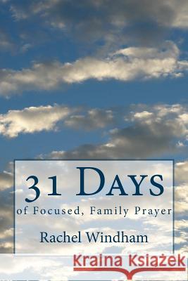 31 Days of Focused, Family Prayer Rachel Windham 9781534812840 Createspace Independent Publishing Platform
