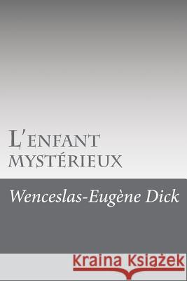 L'enfant mystérieux Dick, Wenceslas-Eugene 9781534821521