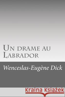 Un drame au Labrador Dick, Wenceslas-Eugene 9781534821613