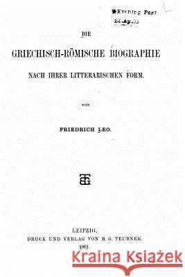 Die Griechisch-Römische Biographie Nach Ihrer Litterarischen Form Leo, Friedrich 9781534840522