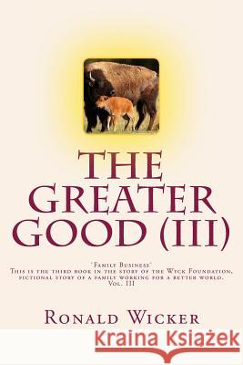 The Greater Good (III): Family Business Ronald Wicker 9781534855571 Createspace Independent Publishing Platform