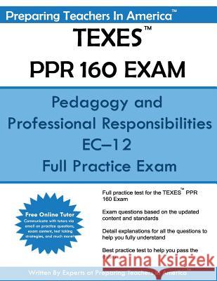 TEXES PPR 160 Exam: Pedagogy and Professional Responsibilities EC-12 Preparing Teachers in America 9781534865631 Createspace Independent Publishing Platform